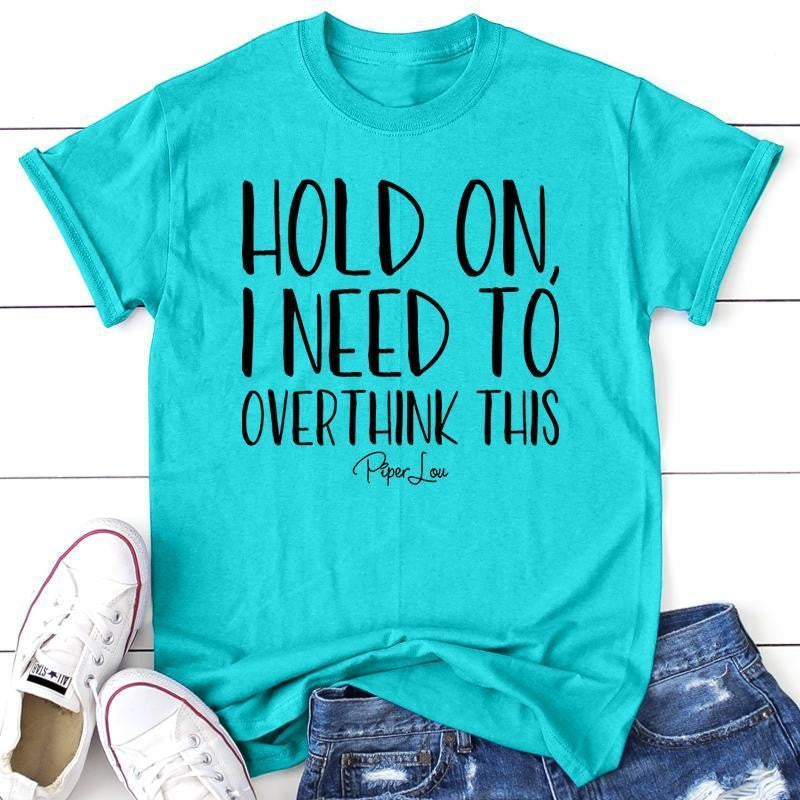 Hold On I Need To Overthink This Apparel, Proudly Printed In The USA, Tee / Tank / V Neck Gray / White / Blue / Hot Pink, #sassy #cute #blackprint