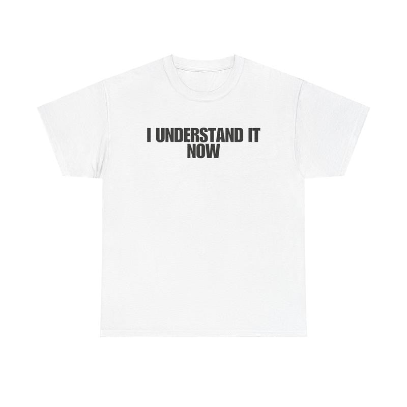 I Understand It Now - Funny Shirts, Parody Tees, Funny Meme, Viral Shirt, Unisex Menswear Top Casual Classic funny shirt Cotton Streetwear Tshirt