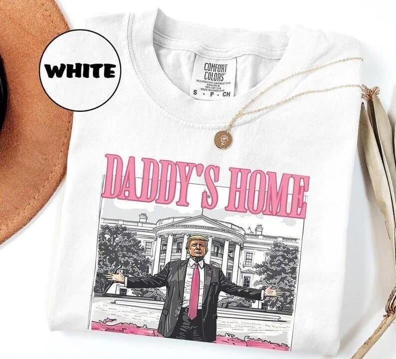 Daddyâ€™s Home & White House 2025 Shir - Funny & Patriotic Design, Trump Edition Shirt, The Shirt Every Patriot Needs