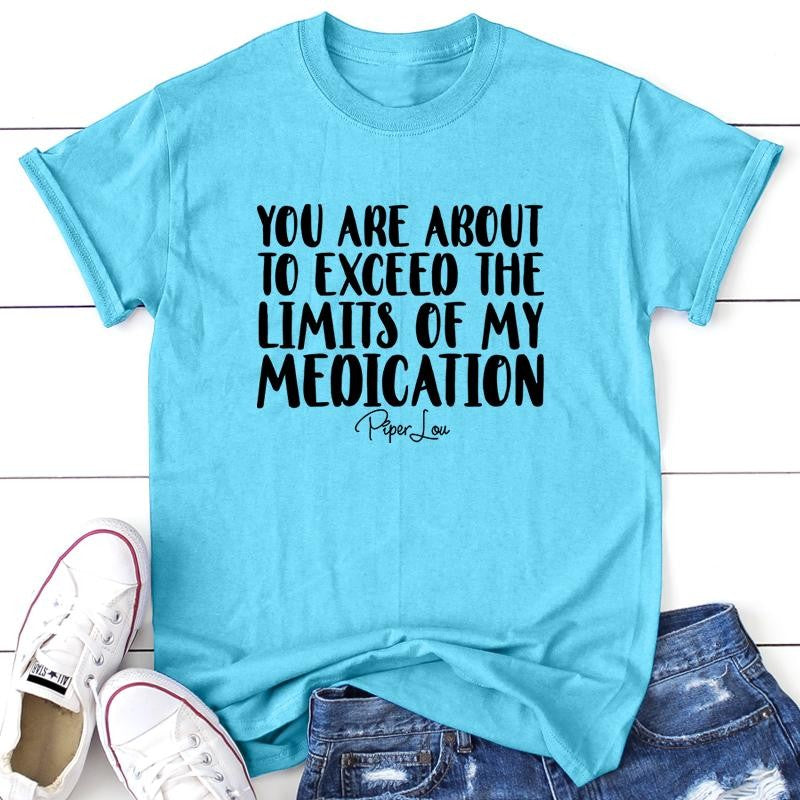 You Are About To Exceed The Limits Of My Medication Apparel, Proudly Printed In The USA, Tee / Tank / V Neck Gray / White / Blue / Hot Pink / Orange, #sassy #cute #blackprint