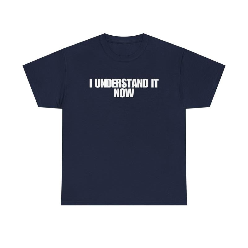 I Understand It Now - Funny Shirts, Parody Tees, Funny Meme, Viral Shirt, Unisex Menswear Top Casual Classic funny shirt Cotton Streetwear Tshirt