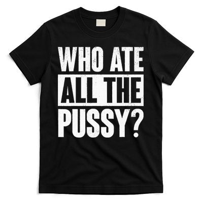 Who Ate All The Pussy Funny Saying T-Shirt