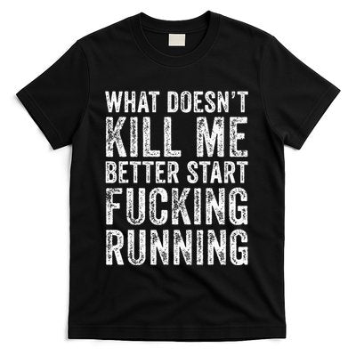 What Doesnt Kill Me Better Start Fucking Running Funny T-Shirt