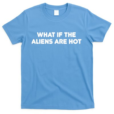 What If The Aliens Are Hot T-Shirt