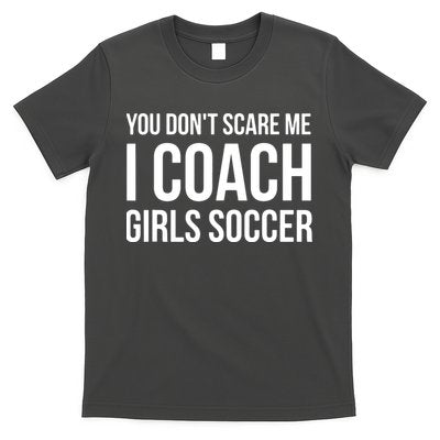 You Dont Scare Me I Coach Girl Soccer Funny Gift T-Shirt